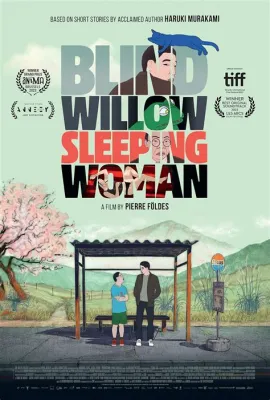  Blind Willow, Sleeping Woman :  환상적인 현실과 섬세한 인간 심리를 그린 작품